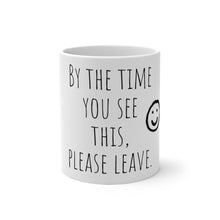 Load image into Gallery viewer, By The Time You See This, Please Leave Color Changing Mug 11 oz
