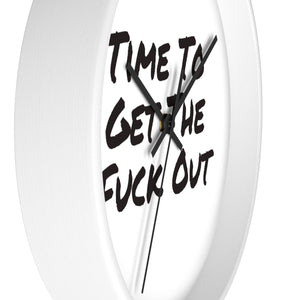 Time To Get The Fuck Out Wall Clock